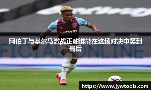 阿伯丁与基尔马激战正酣谁能在这场对决中笑到最后