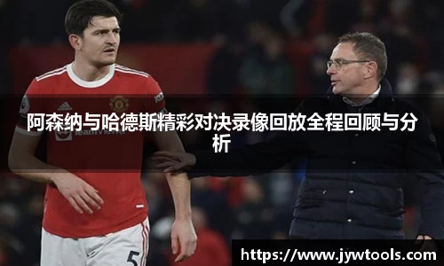 熊猫体育阿森纳与哈德斯精彩对决录像回放全程回顾与分析